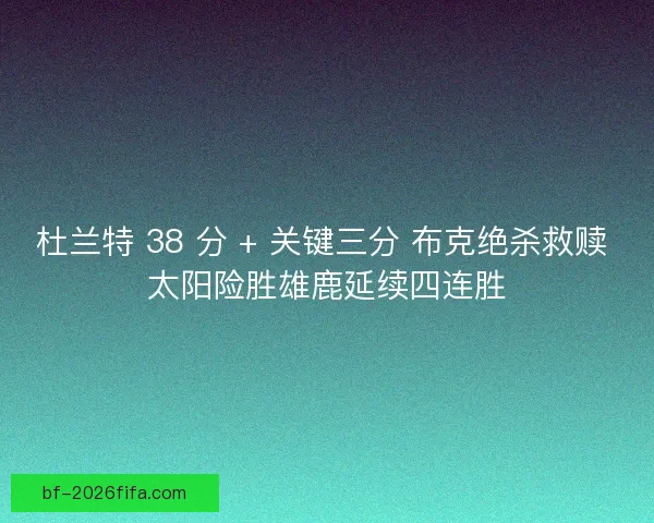杜兰特 38 分 + 关键三分 布克绝杀救赎 太阳险胜雄鹿延续四连胜