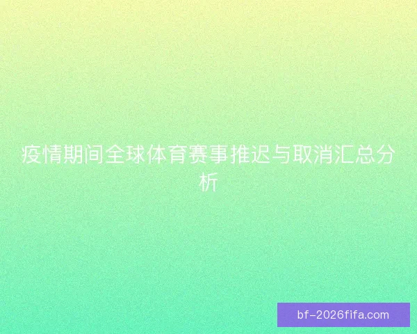 疫情期间全球体育赛事推迟与取消汇总分析